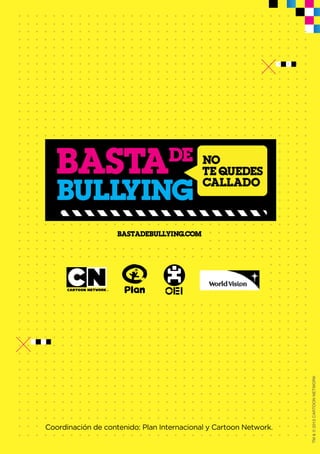 bastadebullying.com
Coordinación de contenido: Plan Internacional y Cartoon Network.
 
