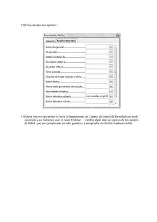 12)Y tras Aceptar nos aparece :
13)Ahora tenemos que poner la Barra de herramientas de Campos de control de formulario en modo
ejecución y ya podremos usar el botón Ordenar. Cambia algún dato de algunos de los equipos
de fútbol (pon por ejemplo más partidos ganados) y comprueba si el botón reordena la tabla.
 