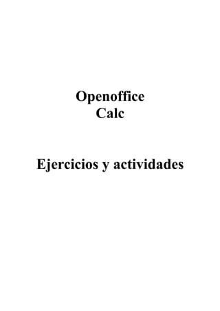 Openoffice
Calc
Ejercicios y actividades
 