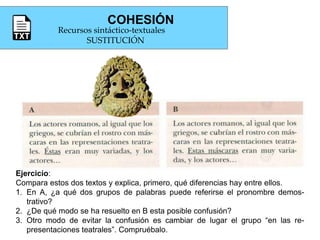 COHESIÓN
Recursos sintáctico-textuales
SUSTITUCIÓN
Ejercicio:
Compara estos dos textos y explica, primero, qué diferencias...