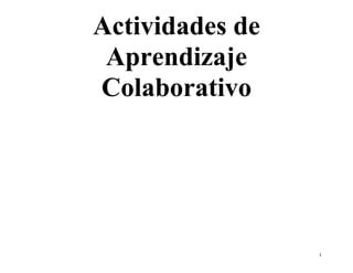 1
Actividades de
Aprendizaje
Colaborativo
 
