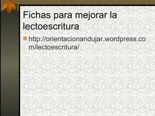 Fichas para mejorar la lectoescritura http://orientacionandujar.wordpress.com/lectoescritura/ 