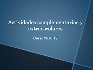Actividades complementarias y
extraescolares
Curso 2016-17
 