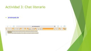 Actividad 3: Chat literario
 piratenpad.de
 