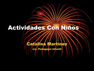 Actividades Con Niños Catalina Martinez Lic. Pedagogía Infantil 
