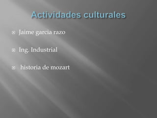 Actividades culturales Jaime garciarazo Ing. Industrial historia de mozart 