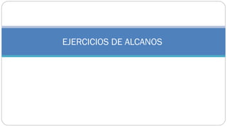 EJERCICIOS DE ALCANOS
 