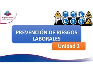 PREVENCIÓN DE RIESGOS
LABORALES
PREVENCIÓN DE RIESGOS
LABORALES
Unidad 2
Unidad 2
 