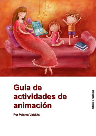 Guía de
actividades de
animación
Por Palloma Valldiiviia
Por Pa oma Va d v a
 