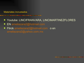 Materiales incrustados Youtube: LINCIFRANVARA, LINCIMARTINEZFLORES  EN  [email_address] Flirck  [email_address]   o en  [email_address] 
