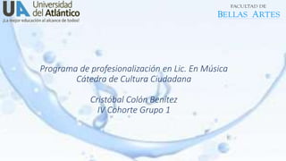 Programa de profesionalización en Lic. En Música 
Cátedra de Cultura Ciudadana 
Cristóbal Colón Benítez 
IV Cohorte Grupo 1 
 