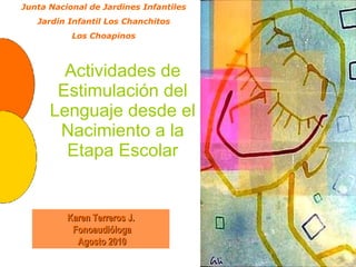 Actividades de Estimulación del Lenguaje desde el Nacimiento a la Etapa Escolar       Karen Terreros J. Fonoaudióloga Agos...
