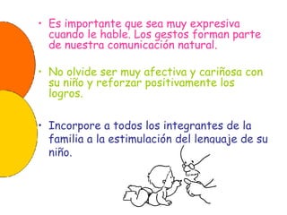 <ul><li>Es importante que sea muy expresiva cuando le hable. Los gestos forman parte de nuestra comunicación natural. </li...