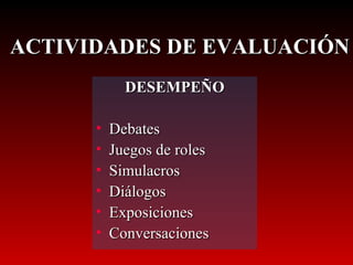 DESEMPEÑO Debates Juegos de roles Simulacros Diálogos Exposiciones Conversaciones ACTIVIDADES DE EVALUACIÓN 