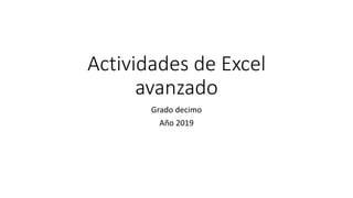 Actividades de Excel
avanzado
Grado decimo
Año 2019
 