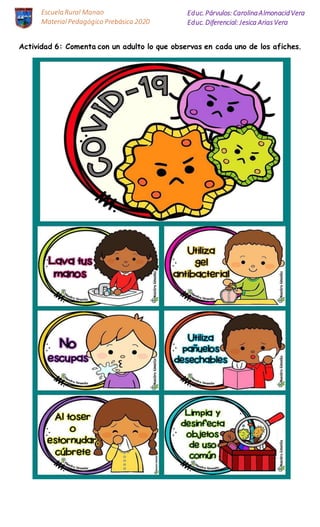 Escuela Rural Manao
MaterialPedagógico Prebásica 2020
Educ. Párvulos: CarolinaAlmonacidVera
Educ. Diferencial: Jesica AriasVera
Actividad 6: Comenta con un adulto lo que observas en cada uno de los afiches.
 