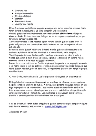  Girar una vez.
 Atrapar un mosquito.
 Oír algo a lo lejos.
 Bostezar.
 Rascarse el brazo.
 Levantar una rodilla.
El...