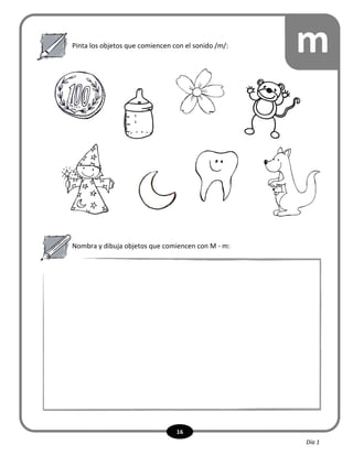 16
Nombra y dibuja objetos que comiencen con M - m:
Pinta los objetos que comiencen con el sonido /m/:
m
Día 1
 