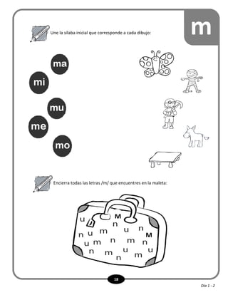 18
Encierra todas las letras /m/ que encuentres en la maleta:
Une la sílaba inicial que corresponde a cada dibujo: m
M
M
Día 1 - 2
 