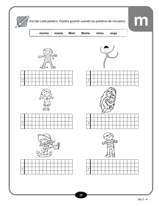 22
x x
x x
x x
mEscribe cada palabra. Puedes guiarte usando las palabras de recuadro:
momia mamá Mimí Memo mimo moja
Día 3 - 4
 