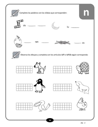34
Completa las palabras con las sílabas que corresponden:
n
ran
Observa los dibujos y completa con los artículos un o una según corresponda:
Día 3
 