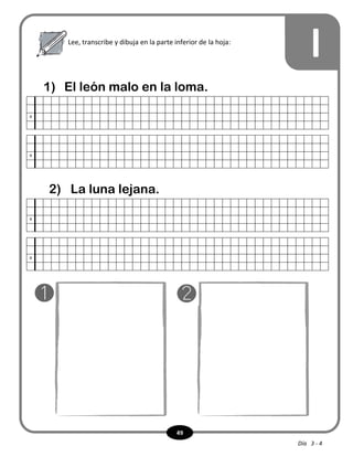 49
lLee, transcribe y dibuja en la parte inferior de la hoja:
1) El león malo en la loma.
x
x
2) La luna lejana.
x
x
Día 3 - 4
 