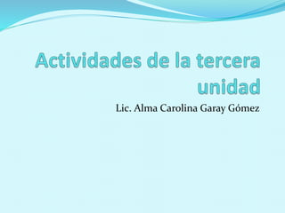Lic. Alma Carolina Garay Gómez 
 
