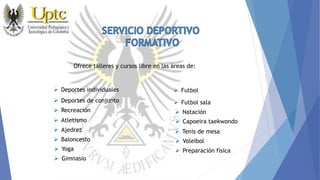 Ofrece talleres y cursos libre en las áreas de:
 Deportes individuales
 Deportes de conjunto
 Recreación
 Atletismo
 Tenis de mesa
 Capoeira taekwondo
 Ajedrez
 Baloncesto
 Futbol sala
 Futbol
 Natación
 Voleibol
 Yoga  Preparación física
 Gimnasio
 