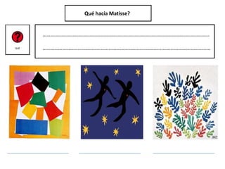 …….................................................................................................................
………………………………………………………………………………………………………………….
Qué hacía Matisse?
 