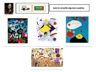Joan le enseñó algunos cuadros
 