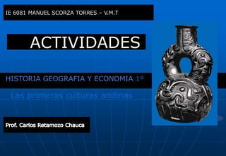 IE 6081 MANUEL SCORZA TORRES – V.M.T

ACTIVIDADES
HISTORIA GEOGRAFIA Y ECONOMIA 1º

Las primeras culturas andinas

 