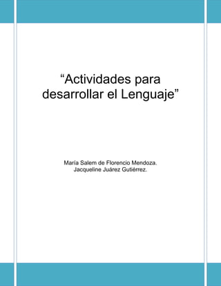 “Actividades para
desarrollar el Lenguaje”
María Salem de Florencio Mendoza.
Jacqueline Juárez Gutiérrez.
 