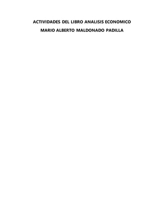 ACTIVIDADES DEL LIBRO ANALISIS ECONOMICO
MARIO ALBERTO MALDONADO PADILLA
 
