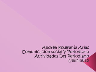 Andrea Estefanía Arias Comunicación social Y Periodismo Actividades Del Periodismo Uniminuto 