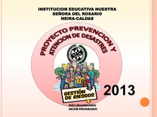INSTITUCION EDUCATIVA NUESTRA
SEÑORA DEL ROSARIO
NEIRA-CALDAS

2013

 
