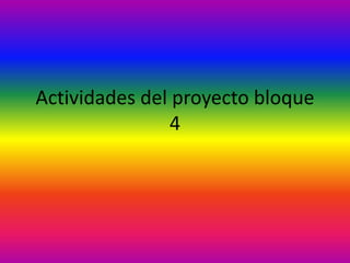 Actividades del proyecto bloque
               4
 