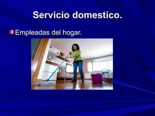 Servicio domestico.
Empleadas del hogar.
 