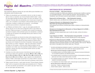 Página del Maestro
                                                           Las actividades de escritura y lectura en este afiche se pueden bajar en http://discovery.nasa.gov


Consejos:                                                                              RECURSOS EN EL INTERNET
Aquí ofrecemos algunas maneras de usar este afiche para enseñarle a sus                El portal de NASA — http://www.nasa.gov
estudiantes sobre el sistema solar.                                                    La puerta de entrada de la NASA para programas y servicios para el público en general
                                                                                       y la comunidad educativa. Favor de visitar las secciones “Para Educadores” y “Para
• 	Pídale a los estudiantes que lo acompañen a leer en voz alta con papel y
                                                                                       Estudiantes” para información actual de oportunidades y materiales educativos.
   lápiz en mano (o crayones). Lea “Conoce Nuestro Sistema Solar.” Luego
   de cada página (paneles del afiche), pídale a los niños que dibujen lo que          Exploración del Sistema Solar — http://solarsystem.nasa.gov
   imaginan. Entonces déle a los estudiantes unos minutos para compartir con           Nuestro sistema solar y las Misiones de la NASA para que las exploren.
   usted u otro compañero lo que dibujaron. (Esta actividad ayuda a los niños          Programa Educativo de Alfabetización Cassini K-4 —
   a aprender a visualizar a medida que van leyendo – una estrategia                   http://saturn.jpl.nasa.gov/education/edu-k4.cfm
   poderosa para aumentar la comprensión de lectura.)                                  Este programa usa la lectura y escritura para motivar el interés en el descubrimiento
• 	 Lea “Misterios del Sistema Solar.” Luego de cada página (paneles del               científico.
    afiche), discuta con los niños qué se preguntan sobre lo que acaban de             Directorio de Investigación de Educación en Ciencia Espacial de la NASA —
    escuchar. Pídale que escojan un compañero para compartir las preguntas             http://teachspacescience.org/
    que tienen al respecto. (Esta actividad ayuda a los estudiantes a cuestionar       Productos de ciencia espacial para usar en salón de clases, centros de ciencia y
    a medida que van leyendo–otra estrategia efectiva para mejorar la comp-            planetarios.
    rensión de lectura.)
                                                                                       Lugar Espacial de NASA — http://spaceplace.nasa.gov/sp/kids en Español
• 	 Pídale a los estudiantes que discutan las ideas sobre preguntas que ten-           Juegos y actividades que hacen la ciencia divertida para los niños pequeños.
    gan respecto al sistema solar. Organice a los niños en equipos. Haga que
                                                                                       Programa de Descubrimiento de NASA — http://discovery.nasa.gov
    cada equipo escoja una pregunta que tenga respecto al sistema solar, y
                                                                                       Todas las misiones de exploración espacial Discovery, algunas presentadas en este afiche, han
    que discuta cómo tratarían de encontrar la respuesta. Cada equipo puede
                                                                                       desarrollado programas educativos basados en sus metas científicas. Visite la sección “Misiones”
    darle nombre a su misión “imaginaria”. Haga que cada equipo comparta               para enlaces a casa página de las misiones, luego vaya a “Educación.
    sus ideas con otro equipo, y entonces pida a algunos equipos que las
    compartan con la clase. (Los niños pequeños pueden planificar y compartir             Este afiche está diseñado para estudiantes en grados K-4, usando lectura y escritura para motivar
    oralmente, mientras que niños más grandes pueden escribir sus ideas                   conciencia e interés básicos sobre nuestro sistema solar. Sigue las siguientes normas:
    antes de compartirlas.)                                                               Normas para Artes del Lenguaje en Inglés del NCTE
• 	 Enséñele a los niños sobre recursos mnemotécnicos que se usan para                    • Los estudiantes ajustan el uso del idioma hablado, escrito y visual para comunicarse efectivamente
    memorizar el orden de los planetas; por ejemplo, Mi Vecina Educa Muchos                 con una variedad de audiencias y para diferentes propósitos.
    Jóvenes Sobre Un Nuevo Planeta o Más Vale Tener Menos Jardínes Si                     • Los estudiantes aplican el conocimiento de la estructura del idioma, convencionalismos del idioma y
    Urgentemente Necesitamos Papas. Luego, organice a los estudiantes en                    género para crear, criticar y discutir textos escritos y no escritos.
    equipos. Pídale a cada equipo que piense en su propio método o recurso                • Los estudiantes participan como miembros informados, reflexivos, creativos y críticos sobre una
   mnemotécnico para recordar el orden actual de los planetas a partir del Sol.             vairedad de comunidades aprendizaje.
                                                                                          • Los estudiantes usan el idioma hablado, escrito y visual para lograr sus propios propósitos.
• 	 Pídale a grupos de tercer y cuarto grado que lean “Conoce Nuestro Sistema
                                                                                          Normas Nacionales de Educación en Ciencia
    Solar” como un proyecto de obra teatro para estudiantes de K-2. Pídale a
    los niños que piensen qué expresión y tono quieren usar para “hacer el pa-            Ciencia Física – Posición y movimiento de objetos
                                                                                          Ciencias Terrestre y Espacial – Objetos en el cielo
   pel” de cada objeto del sistema solar.
                                                                                       Se otorga el permiso para duplicar esta publicación para propósitos educativos.
Aventuras Espaciales        Página Cuatro                                                                                                                                        EW-2008-09-018-JPL
 