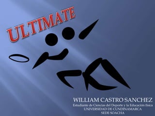 WILLIAM CASTRO SANCHEZ
Estudiante de Ciencias del Deporte y la Educación física
UNIVERSIDAD DE CUNDINAMARCA
SEDE SOACHA
 
