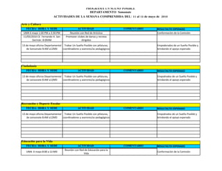 PROGRAMA UN SUEÑO POSIBLE
                                             DEPARTAMENTO: Sonsonate
                         ACTIVIDADES DE LA SEMANA COMPRENDIDA DEL: 11 al 14 de mayo de 2010

Arte y Cultura
   FECHA- HORA Y SEDE                        ACTIVIDAD                     COMENTARIO   RESULTALTO ESPERADO
 UMA 6 mayo 1:00 PM a 3:30:PM         Reuniòn con Red de Artìstica                      Conformaciòn de la Comisiòn
 11/05/2010 CE Fernando H. San     Promover clubes de danza y recreos
        Germàn 8:00AM                          dirigidos
13 de mayo oficina Departamental Trabar Un Sueño Posible con jefaturas,                 Empoderados de un Sueño Posible y
   de Sonsonate 8:AM a12MD       coordinadores y aserores/as pedagógicos                brindando el apoyo esperado




Ciudadanía
   FECHA- HORA Y SEDE                        ACTIVIDAD                     COMENTARIO   RESULTALTO ESPERADO
13 de mayo oficina Departamental Trabar Un Sueño Posible con jefaturas,                 Empodrados de un Sueño Posible y
    de sonsonate 8:AM a12MD      coordinadores y aserores/as pedagógicos                brindando el apoyo esperado




Recreación y Deporte Escolar
   FECHA- HORA Y SEDE                        ACTIVIDAD                     COMENTARIO   RESULTALTO ESPERADO
13 de mayo oficina Departamental Trabar Un Sueño Posible con jefaturas,                 Empodrados de un Sueño Posible y
    de sonsonate 8:AM a12MD      coordinadores y aserores/as pedagógicos                brindando el apoyo esperado




Educación para la Vida
   FECHA- HORA Y SEDE                        ACTIVIDAD                     COMENTARIO   RESULTALTO ESPERADO
                                   Reuniòn con Red de Educaciòn para la
   UMA 6 mayo 8:00 a 12:MD                                                              Conformaciòn de la Comisiòn
                                                  Vida
 