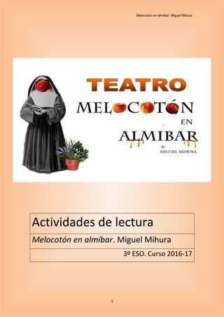 1
Melocotón en almíbar. Miguel Mihura
Actividades de lectura
Melocotón en almíbar. Miguel Mihura
3º ESO. Curso 2016-17
1
 