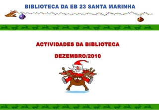 BIBLIOTECA DA EB 23 SANTA MARINHA ACTIVIDADES DA BIBLIOTECA  DEZEMBRO/2010 