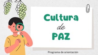 Cultura
de
PAZ
Programa de orientación
 