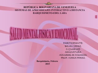 REPÚBLICA BOLIVARIANA DE VENEZUELA
SISTEMAS DE APRENDIZAJES INTERACTIVO A DISTANCIA
BARQUISIMETO-EDO. LARA
PARTICIPANTE:
BELEN YEPEZ
C.I:9.628.259
ASIGNATURA
Actividades de Orientación
PROF. MARIA PEREZ
Barquisimeto, Febrero
2015
 