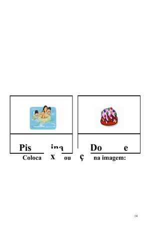 Pis      ina    Do       e
Coloca   x ou ç na imagem:




                             14
 