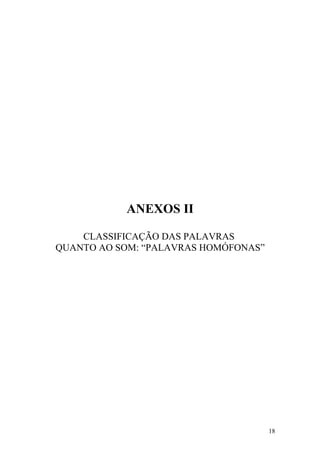 ANEXOS II

    CLASSIFICAÇÃO DAS PALAVRAS
QUANTO AO SOM: “PALAVRAS HOMÓFONAS”




                                      18
 