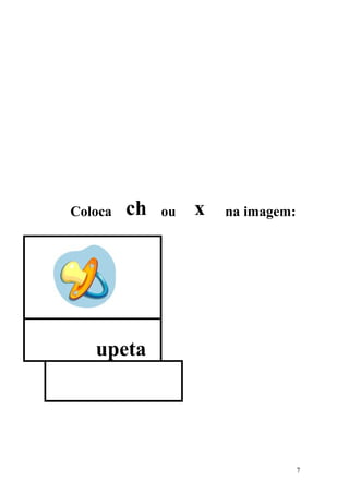 Coloca   ch   ou   x   na imagem:




   upeta




                                    7
 