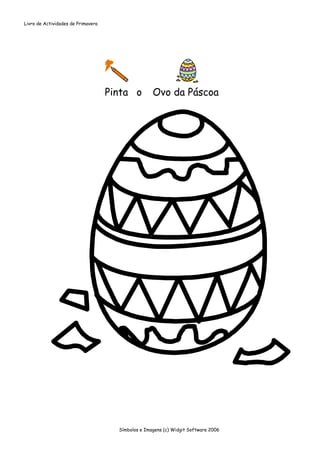 Livro de Actividades de Primavera




                                    Pinta o         Ovo da Páscoa




                                      Símbolos e Imagens (c) Widgit Software 2006
 