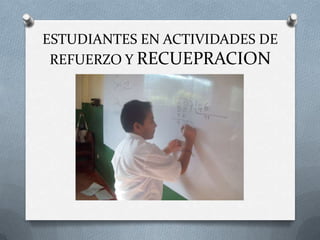 ESTUDIANTES EN ACTIVIDADES DE
REFUERZO Y RECUEPRACION

 