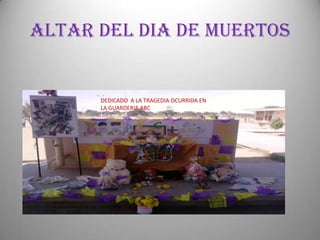 ALTAR DEL DIA DE MUERTOSDEDICADO  A LA TRAGEDIA OCURRIDA EN LA GUARDERIA ABC